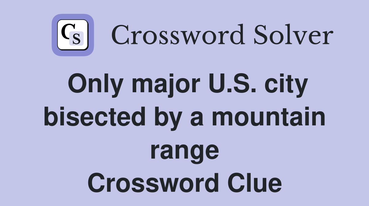 Only major U.S. city bisected by a mountain range Crossword Clue